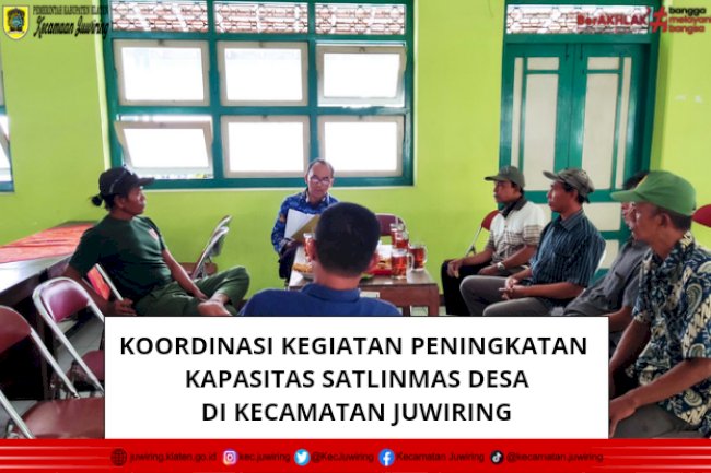 Koordinasi Kegiatan Peningkatan Kapasitas Satlinmas Desa di Kecamatan Juwiring