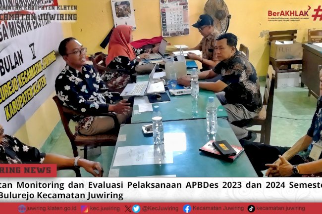 Kegiatan Monitoring dan Evaluasi Pelaksanaan APBDes 2023 dan 2024 Semester I di Desa Bulurejo Kecamatan Juwiring
