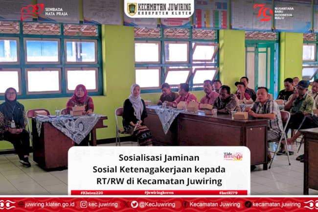 Sosialisasi Jaminan Sosial Ketenagakerjaan kepada RT/RW di Kecamatan Juwiring.