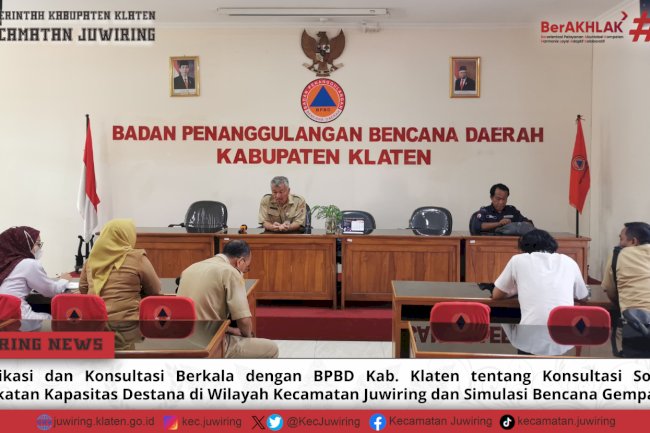 Komunikasi dan Konsultasi Berkala dengan BPBD Kab. Klaten tentang Konsultasi Sosialisasi Peningkatan Kapasitas Destana di Wilayah Kecamatan Juwiring dan Simulasi Bencana Gempa