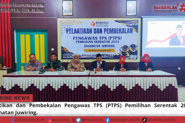 Pelantikan dan Pembekalan Pengawas TPS (PTPS) Pemilihan Serentak 2024 di Kecamatan Juwiring.