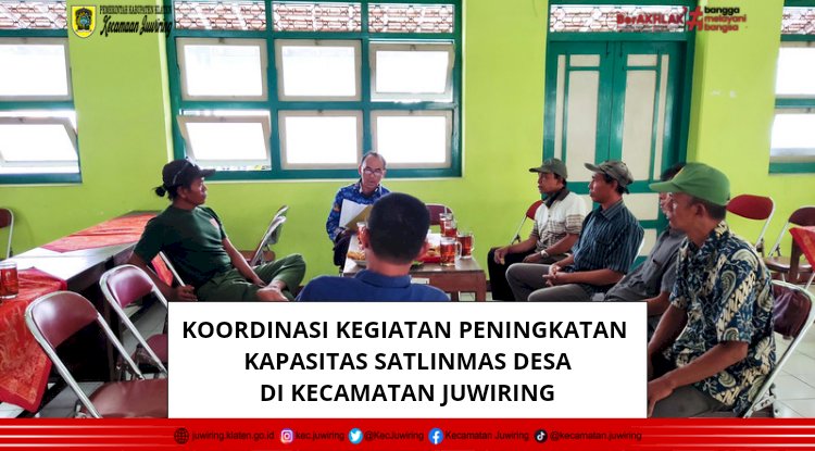 Koordinasi Kegiatan Peningkatan Kapasitas Satlinmas Desa di Kecamatan Juwiring